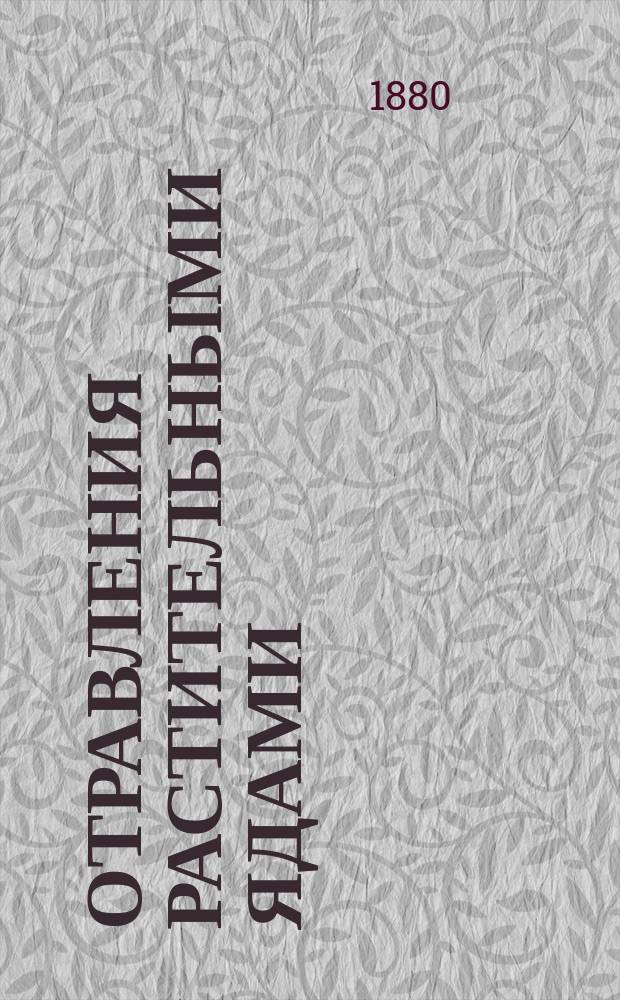 Отравления растительными ядами : (Продолж. и окончание)