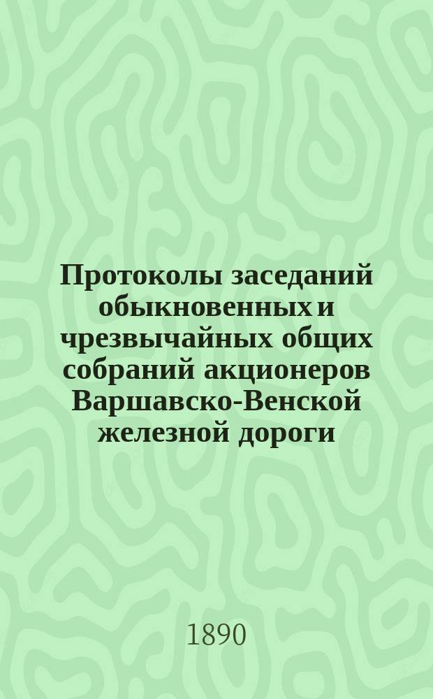[Протоколы заседаний обыкновенных и чрезвычайных общих собраний акционеров Варшавско-Венской железной дороги]. ... 22 марта (3 апреля) 1890 года