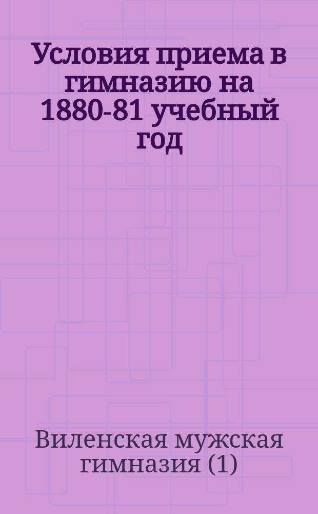 [Условия приема в гимназию на 1880-81 учебный год]