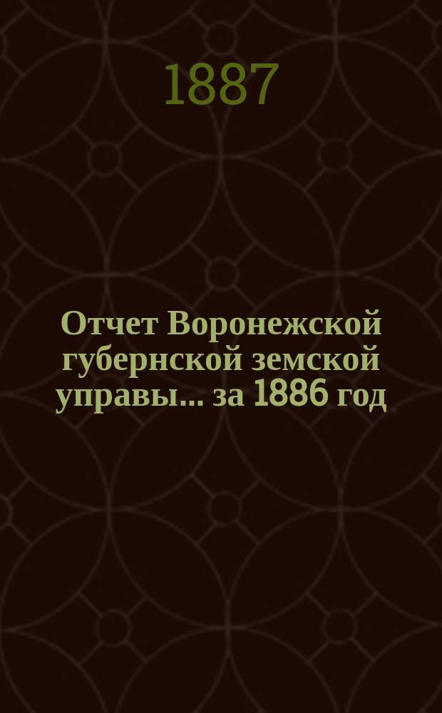 Отчет Воронежской губернской земской управы... ... за 1886 год