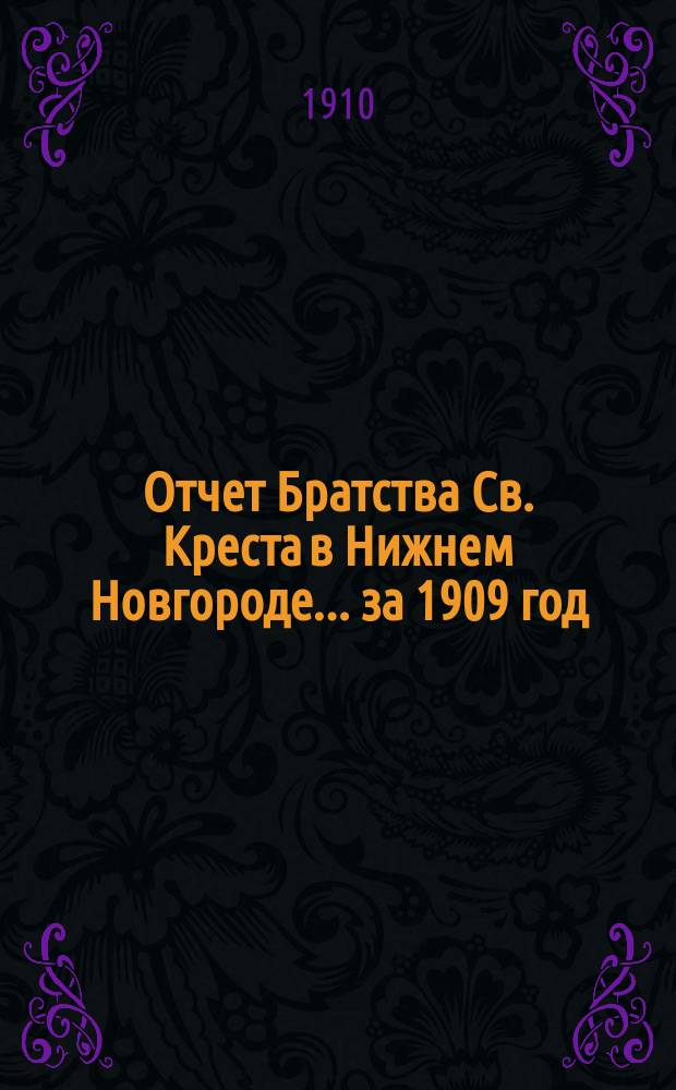 Отчет Братства Св. Креста в Нижнем Новгороде... ... за 1909 год