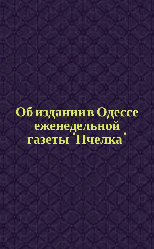 Об издании в Одессе еженедельной газеты "Пчелка" : Объявление
