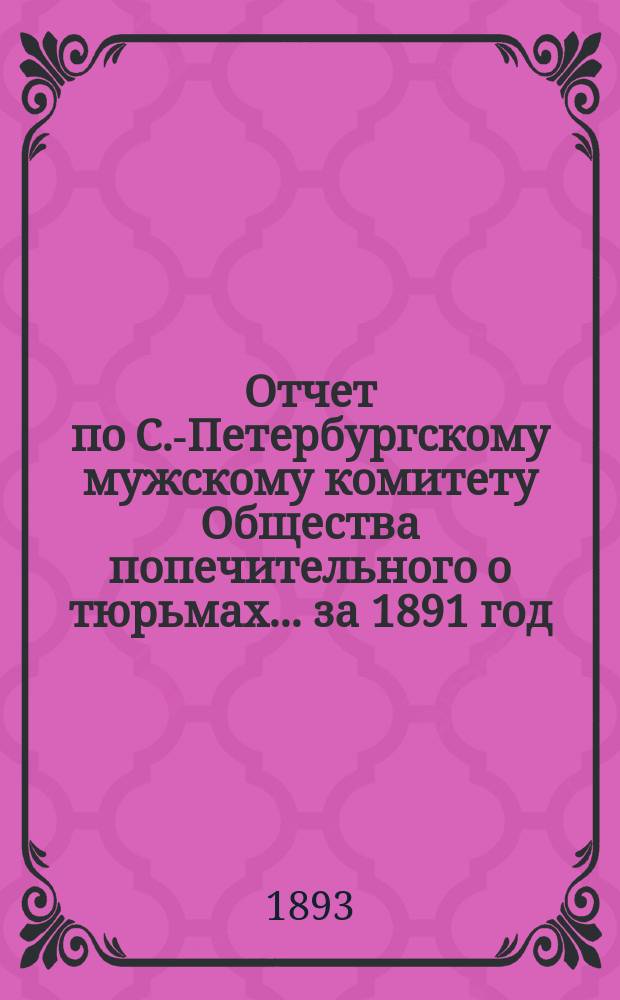 Отчет по С.-Петербургскому мужскому комитету Общества попечительного о тюрьмах... ... за 1891 год