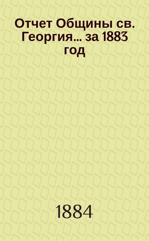 Отчет Общины св. Георгия. ... за 1883 год