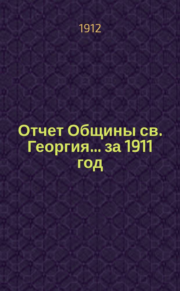 Отчет Общины св. Георгия. ... за 1911 год