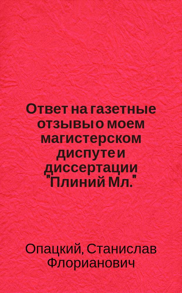 Ответ на газетные отзывы о моем магистерском диспуте и диссертации "Плиний Мл."; Ответ, посланный в "Голос" в конце декабря прошлого года и ненапечатанный редакцией