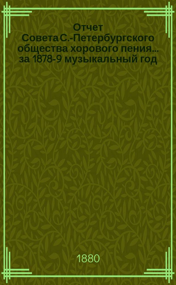 Отчет Совета С.-Петербургского общества хорового пения... ... за 1878-9 музыкальный год