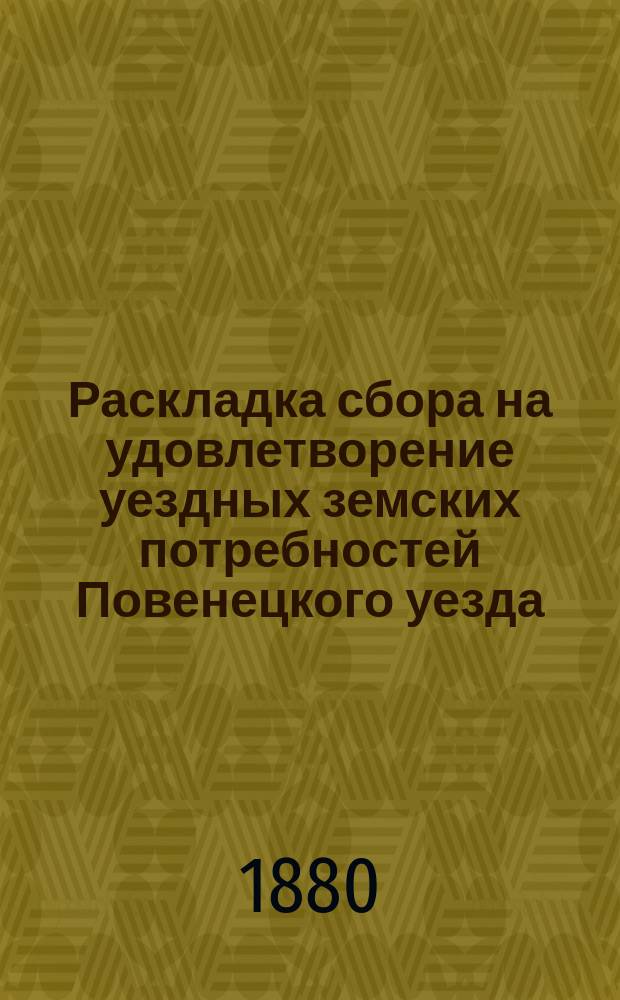 Раскладка сбора на удовлетворение уездных земских потребностей Повенецкого уезда...