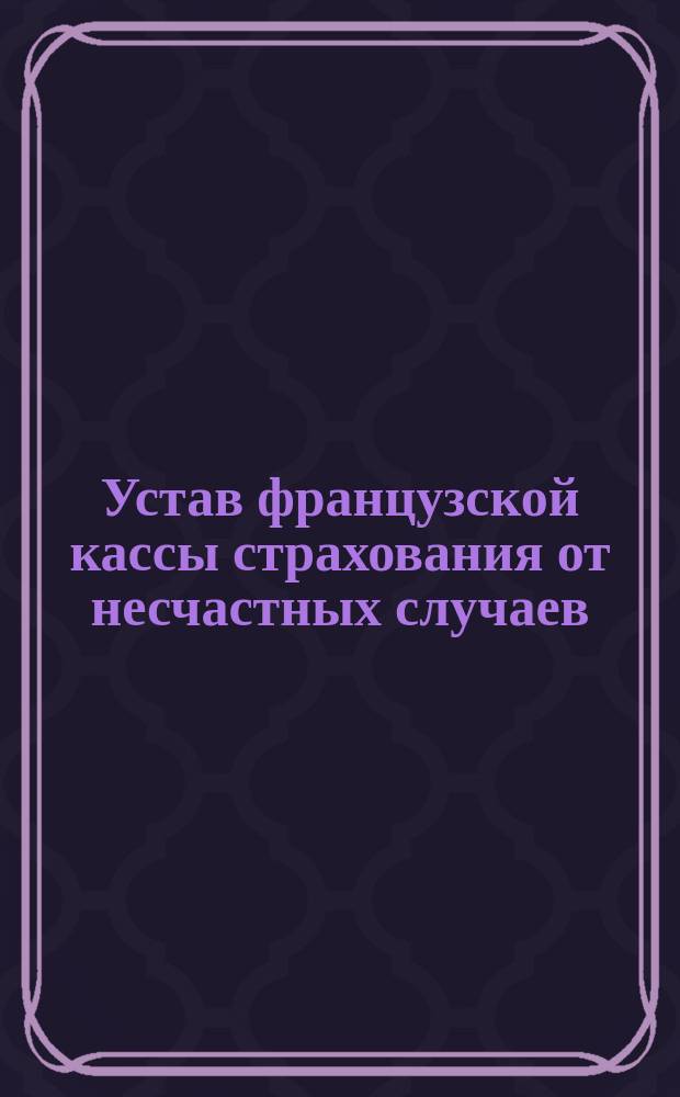Устав французской кассы страхования от несчастных случаев : Типовой