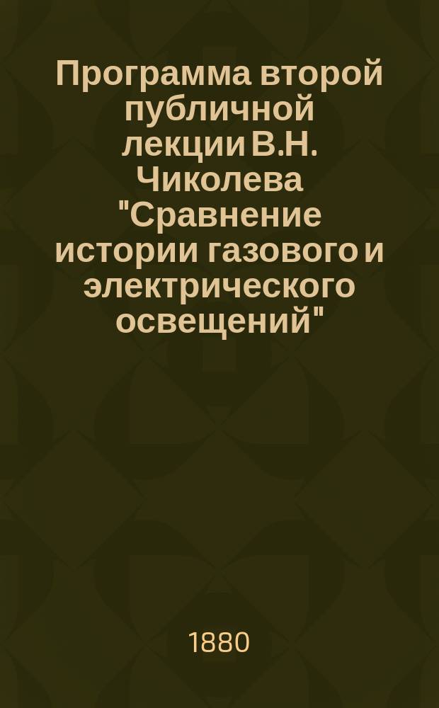 Программа второй публичной лекции В.Н. Чиколева "Сравнение истории газового и электрического освещений" : 2-я лекция