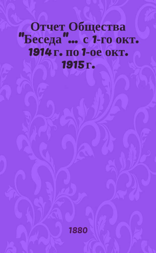 Отчет Общества "Беседа"... ... с 1-го окт. 1914 г. по 1-ое окт. 1915 г.
