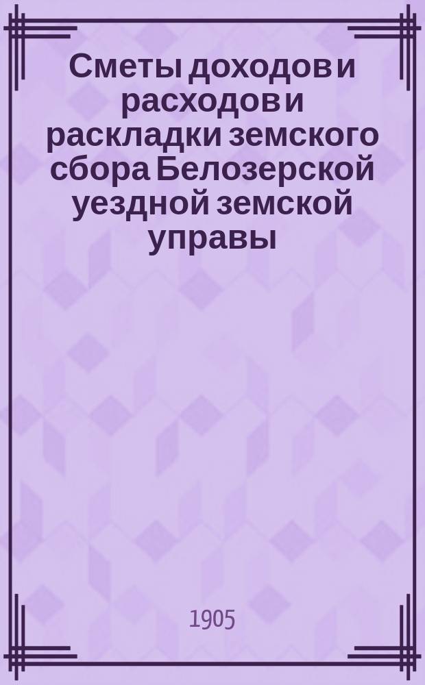 [Сметы доходов и расходов и раскладки земского сбора Белозерской уездной земской управы. ... на 1906-й год