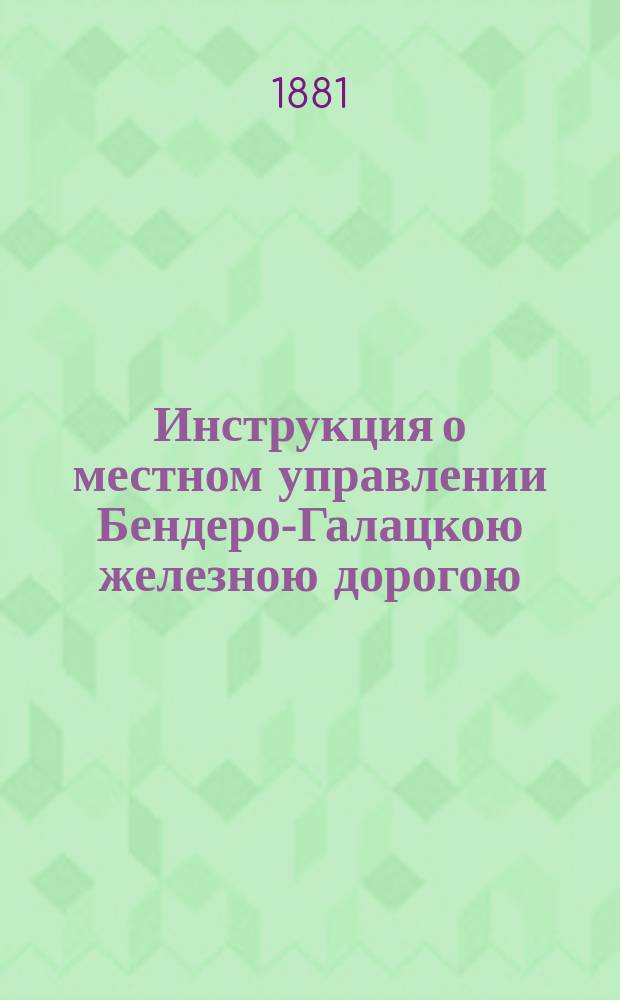 Инструкция о местном управлении Бендеро-Галацкою железною дорогою