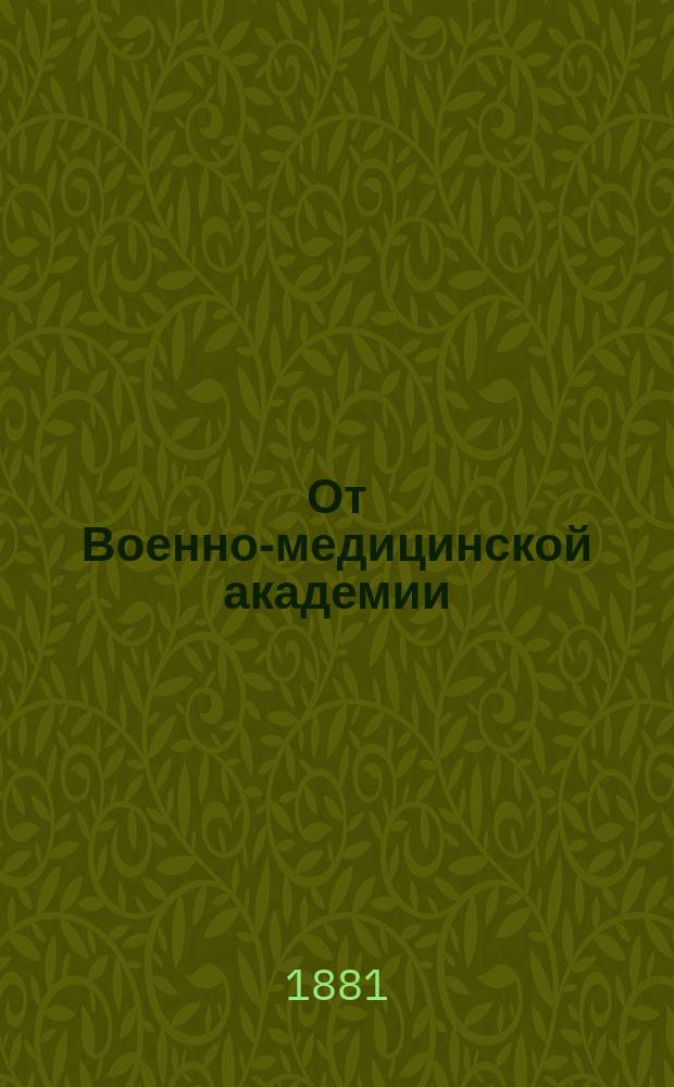 От Военно-медицинской академии : Объявление о приеме студентов и посторонних слушателей на младший (бывший 3-й) курс в 1881 г