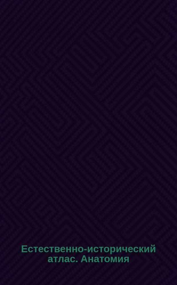 Естественно-исторический атлас. Анатомия