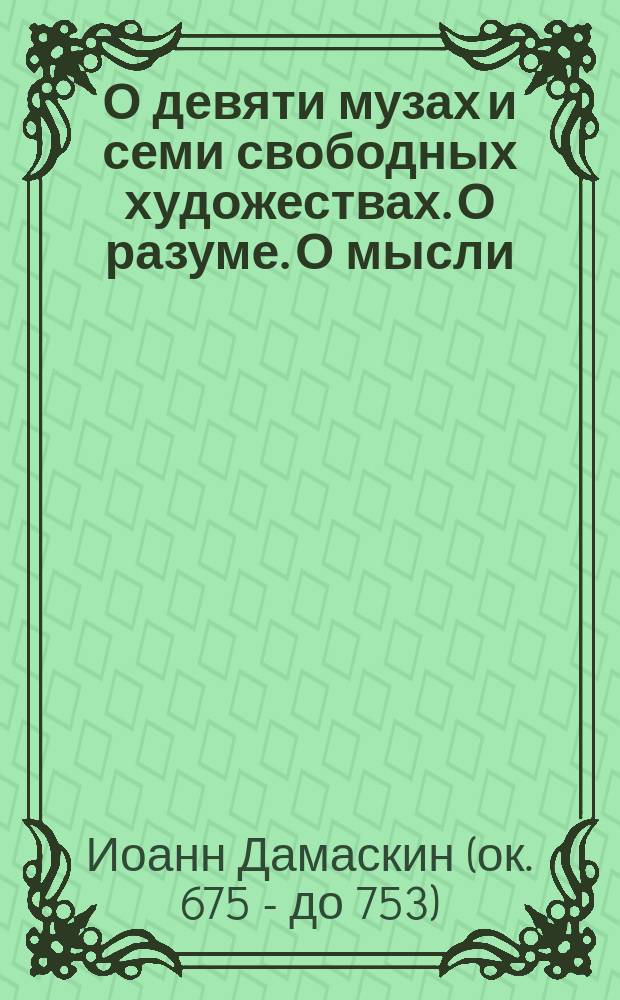О девяти музах и семи свободных художествах. О разуме. О мысли : (Из Диалектики Иоанна Дамаскина)