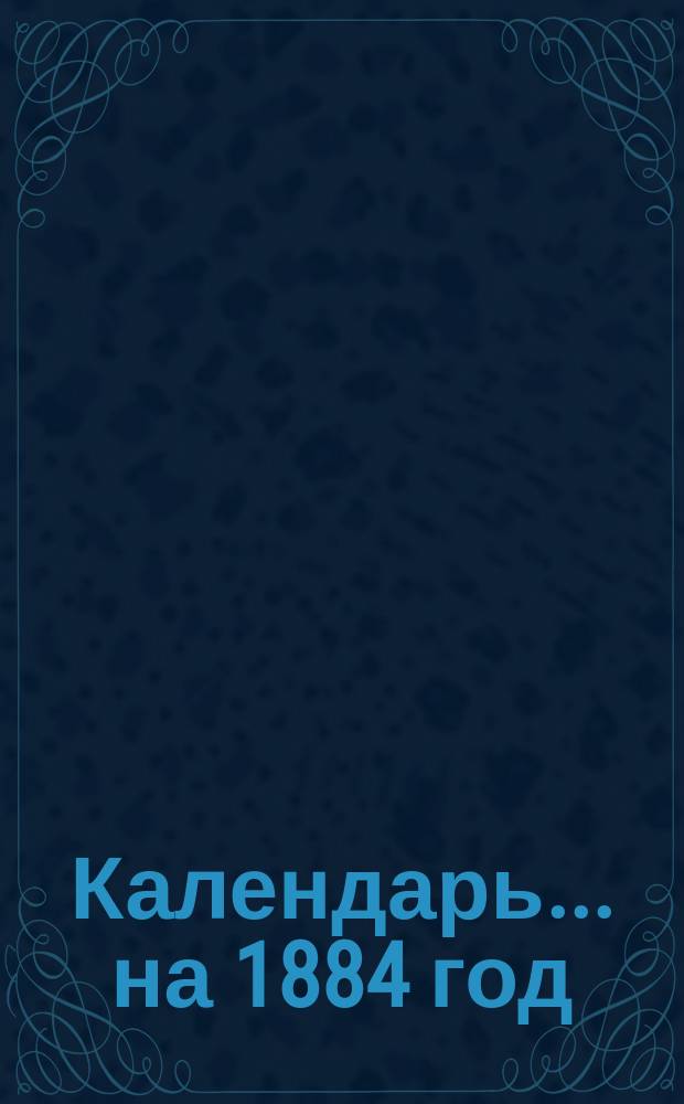 Календарь... ...на 1884 год