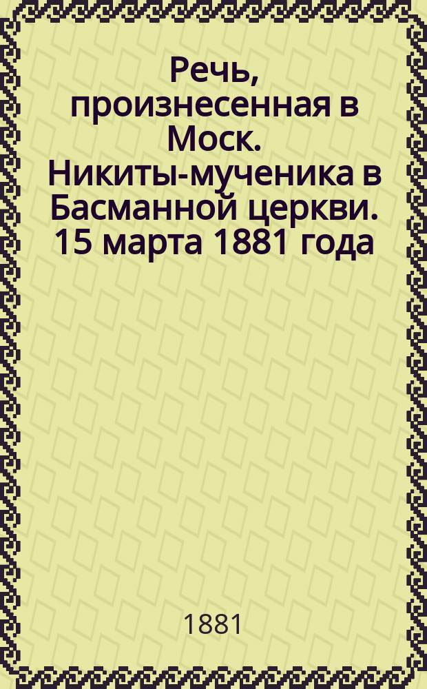 Речь, произнесенная в Моск. Никиты-мученика в Басманной церкви. 15 марта 1881 года