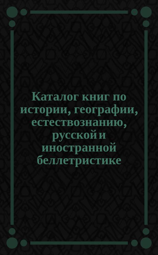 [Каталог книг по истории, географии, естествознанию, русской и иностранной беллетристике] : Прибавление..