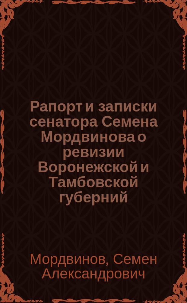 [Рапорт и записки сенатора Семена Мордвинова о ревизии Воронежской и Тамбовской губерний : С прил