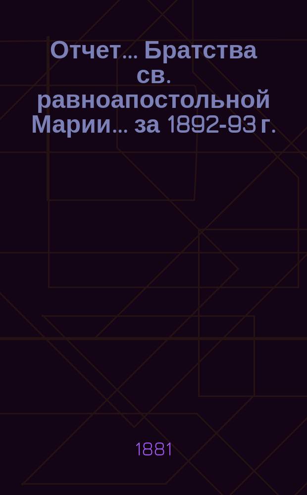 Отчет... Братства св. равноапостольной Марии... ... за 1892-93 г.