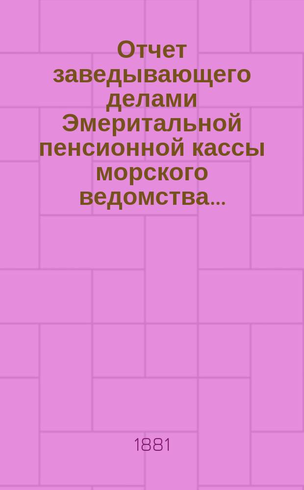 Отчет заведывающего делами Эмеритальной пенсионной кассы морского ведомства...