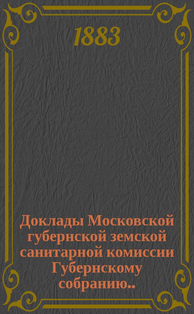 Доклады Московской губернской земской санитарной комиссии Губернскому собранию... 1883 г. № 15/II