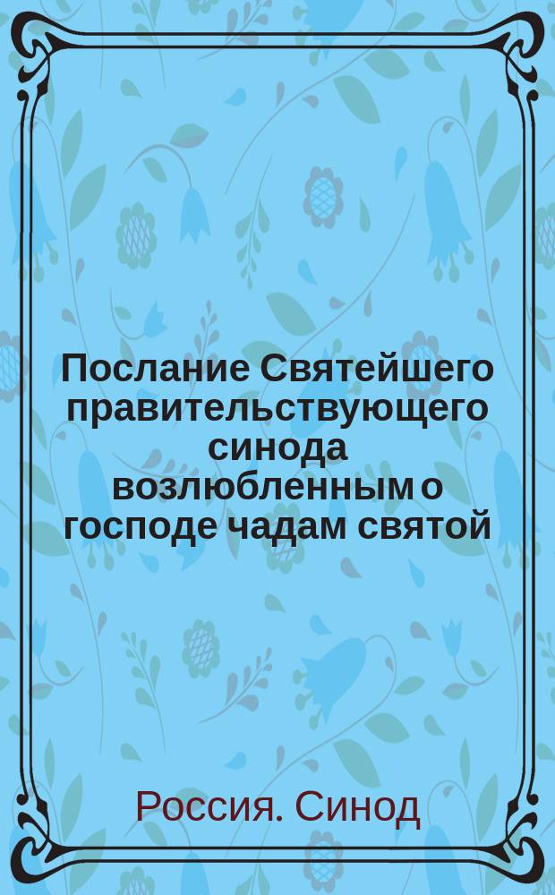 Послание Святейшего правительствующего синода возлюбленным о господе чадам святой, соборной и апостольской церкви российской, пастырям и пасомым
