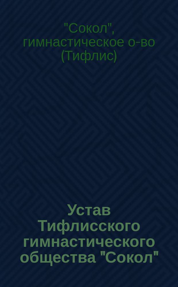 Устав Тифлисского гимнастического общества "Сокол" : Утв. 30 сент. 1907 г