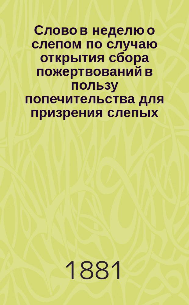 Слово в неделю о слепом по случаю открытия сбора пожертвований в пользу попечительства для призрения слепых