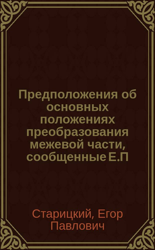 Предположения об основных положениях преобразования межевой части, сообщенные Е.П. Старицким