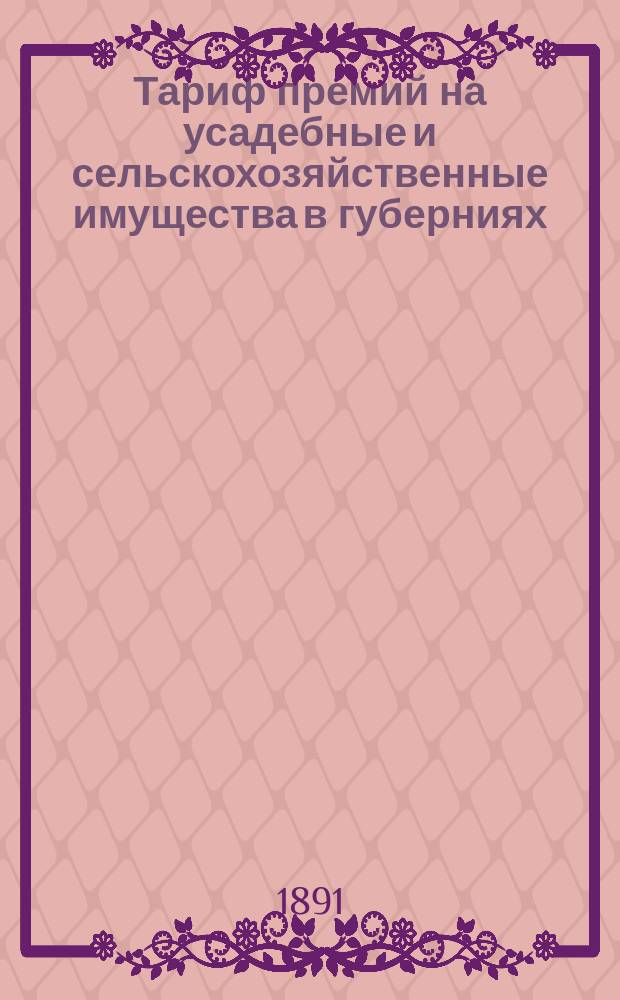 Тариф премий на усадебные и сельскохозяйственные имущества в губерниях: Волынской, Киевской и Подольской