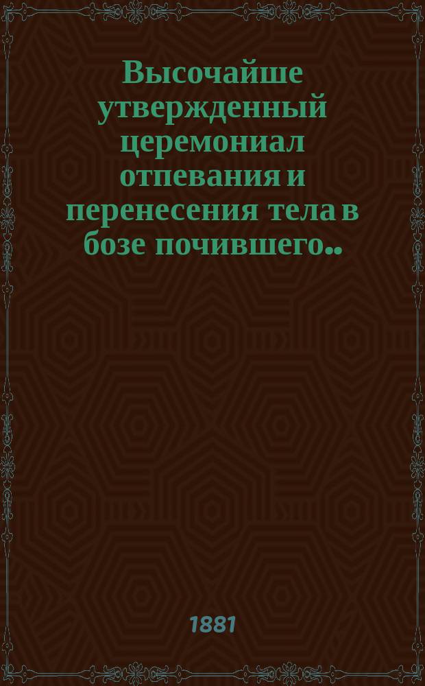 Высочайше утвержденный церемониал отпевания и перенесения тела в бозе почившего... принца Петра Георгиевича Ольденбургского