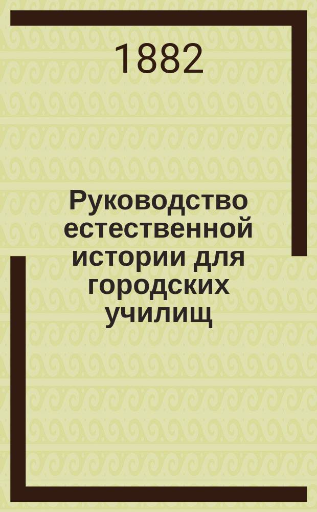Руководство естественной истории для городских училищ : С вопросами и задачами, сост. М. Варавва, препод. Моск. учительск. ин-та. Год 1