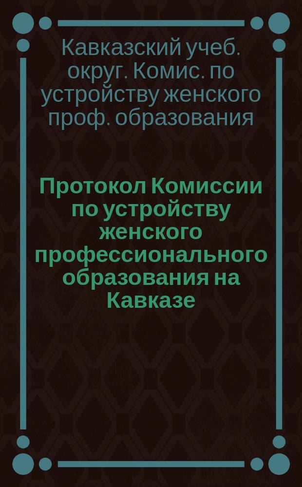 Протокол Комиссии по устройству женского профессионального образования на Кавказе