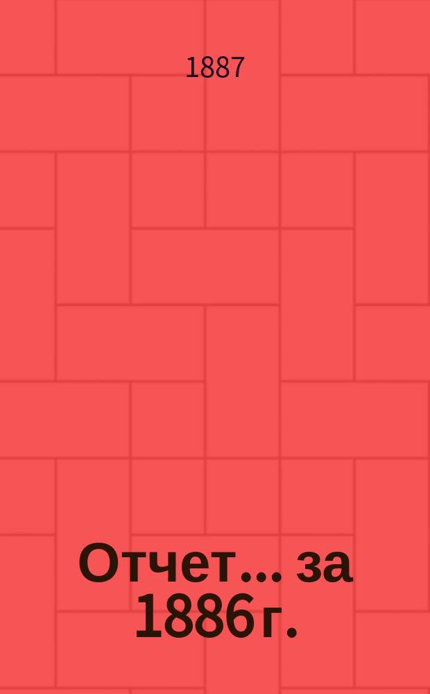 Отчет... ... за 1886 г.