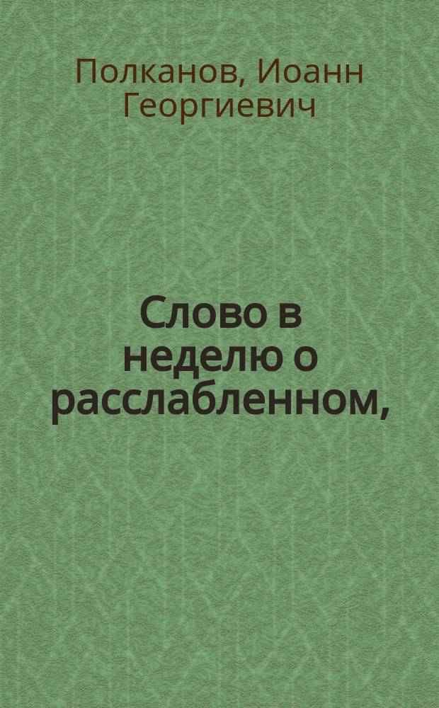 [Слово в неделю о расслабленном, (произнесено... 18 апреля 1882 года)]