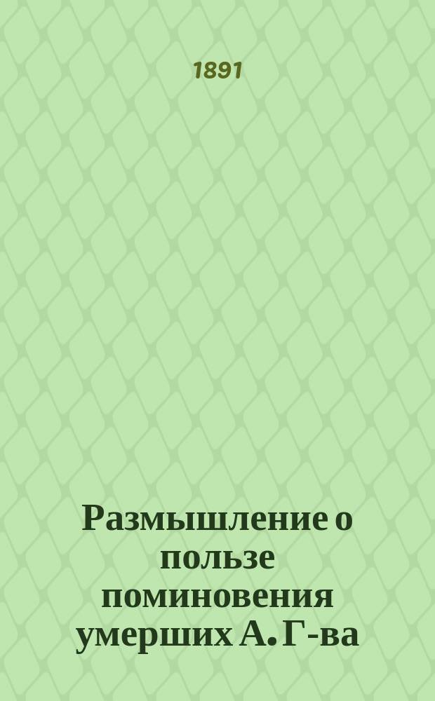 Размышление о пользе поминовения умерших А. Г-ва : Изд. в благословение и на память от св. обители Веркольской Пинежского уезда Архангельской губернии..