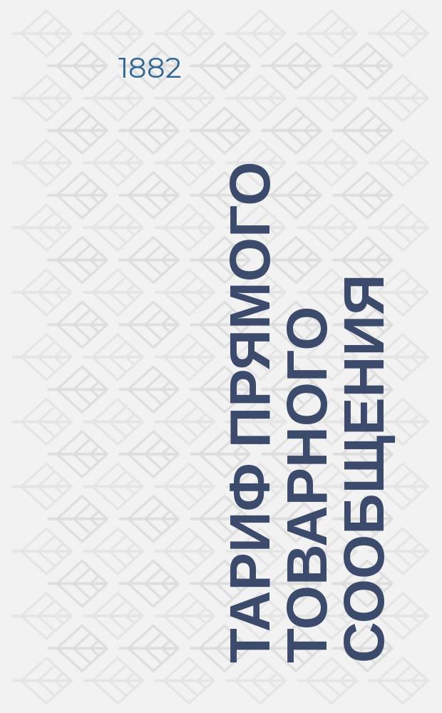 Тариф прямого товарного сообщения : Ч. 1-. Ч. 1 : Общие условия перевозки для товарного сообщения