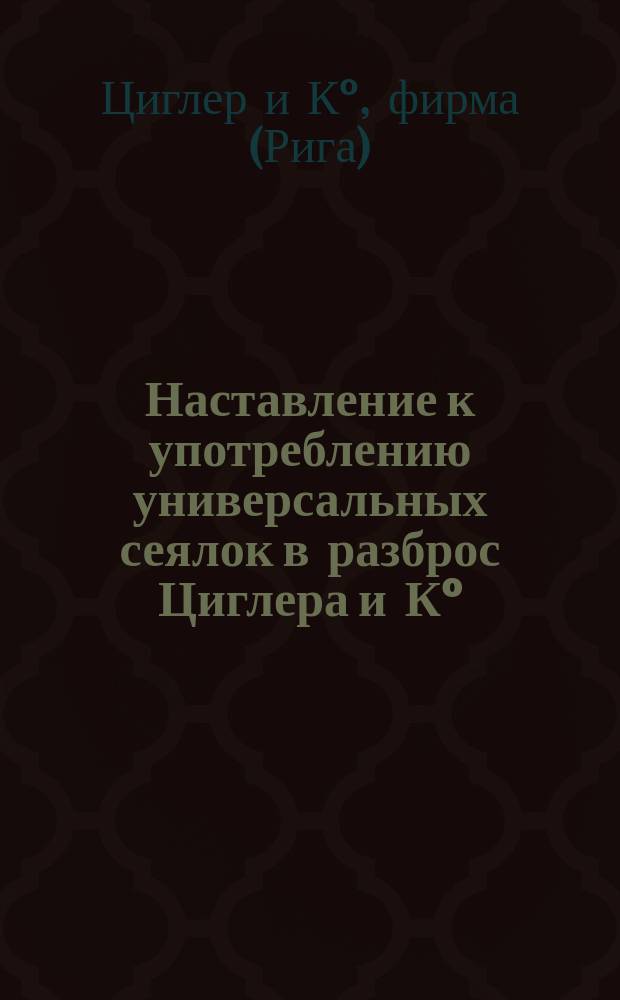 Наставление к употреблению универсальных сеялок в разброс Циглера и К°