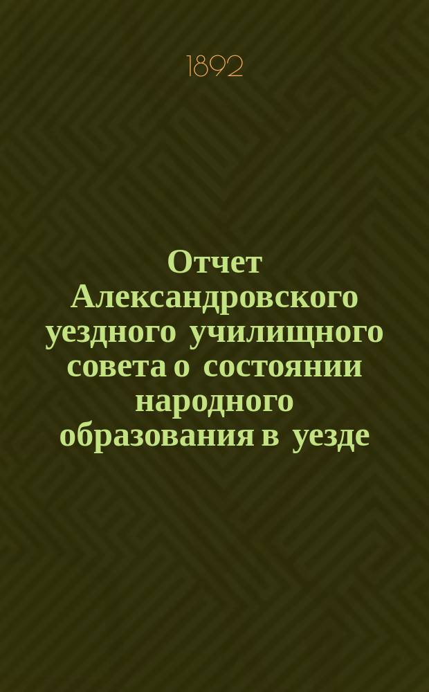 Отчет Александровского уездного училищного совета о состоянии народного образования в уезде... за 1890/91 год