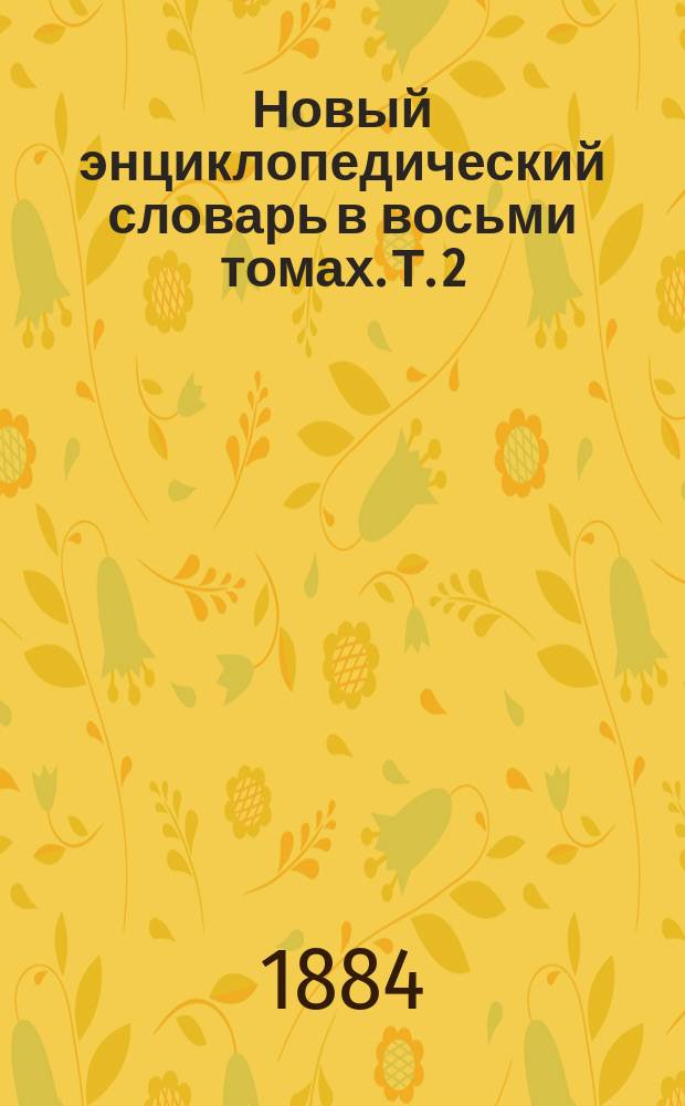 Новый энциклопедический словарь в восьми томах. Т. 2 : Бен - В. - Г.