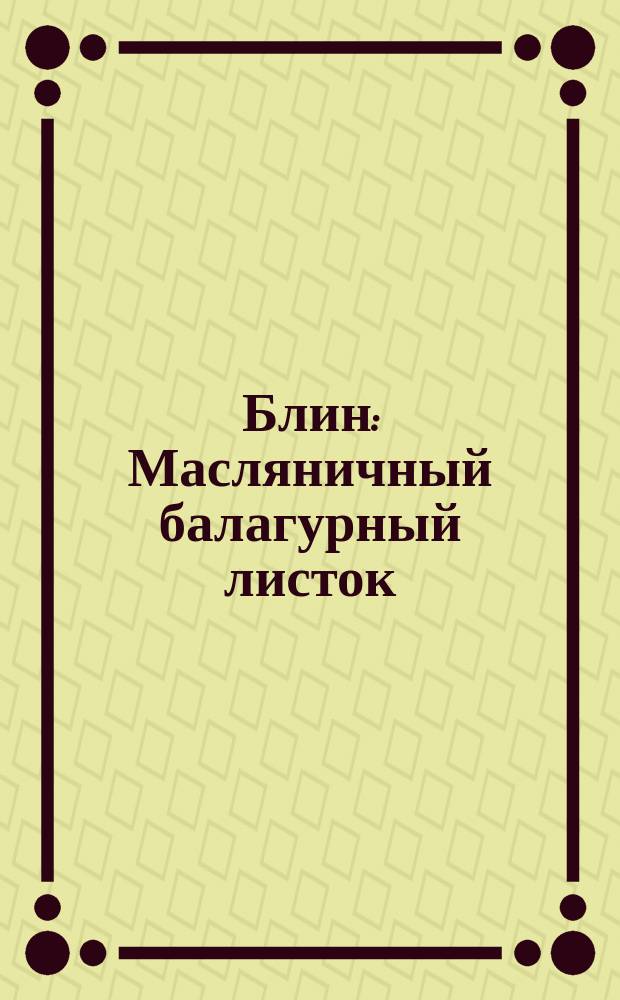 Блин : Масляничный балагурный листок