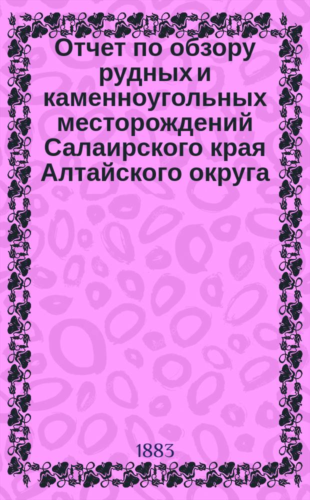 Отчет по обзору рудных и каменноугольных месторождений Салаирского края Алтайского округа