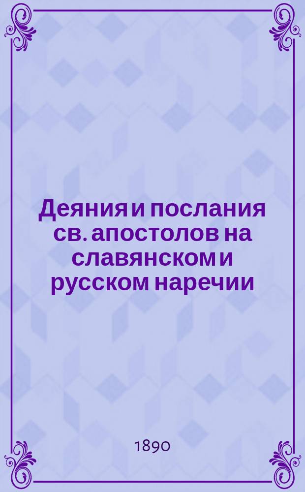 Деяния и послания св. апостолов на славянском и русском наречии : С указателем чтений на все дни года