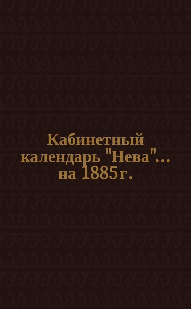 Кабинетный календарь "Нева"... ... [на] 1885 г.