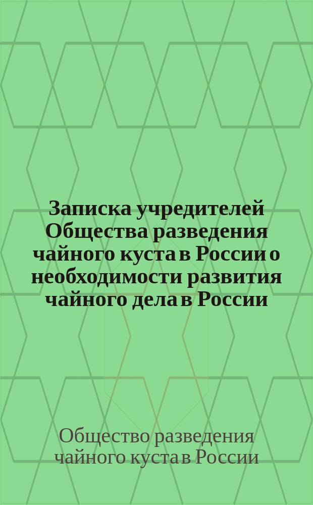 Записка учредителей Общества разведения чайного куста в России [о необходимости развития чайного дела в России
