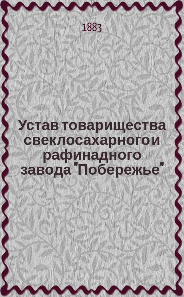 Устав товарищества свеклосахарного и рафинадного завода "Побережье" : Утв. 22 июля 1883 г.