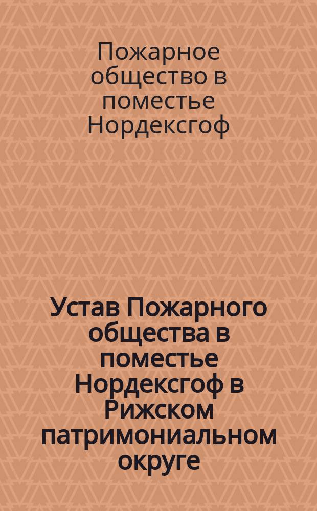 Устав Пожарного общества в поместье Нордексгоф в Рижском патримониальном округе : Утв. 6 мая 1883 г