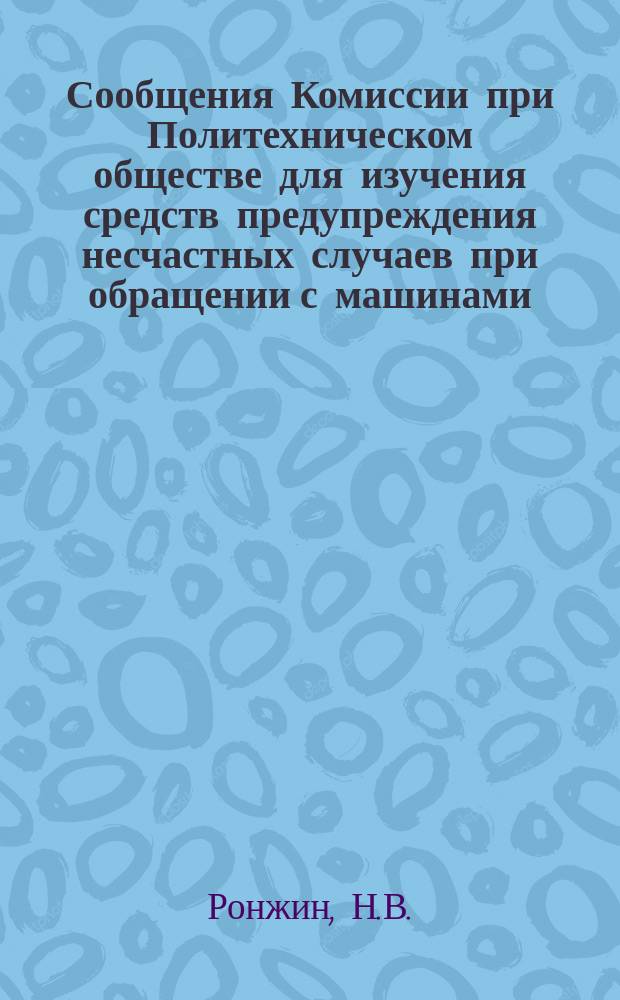 Сообщения Комиссии при Политехническом обществе для изучения средств предупреждения несчастных случаев при обращении с машинами : Вып. 1-2. Вып. 1 : Приспособления для предупреждения несчастных случаев при обращении с круглой пилой